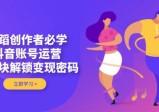 舞蹈创作者必学，抖音账号运营，多模块解锁变现密码