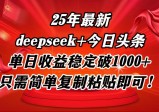 2025年最新deepseek+今日头条玩法，单日收益稳定破1000+，只需简单复制粘贴即可！